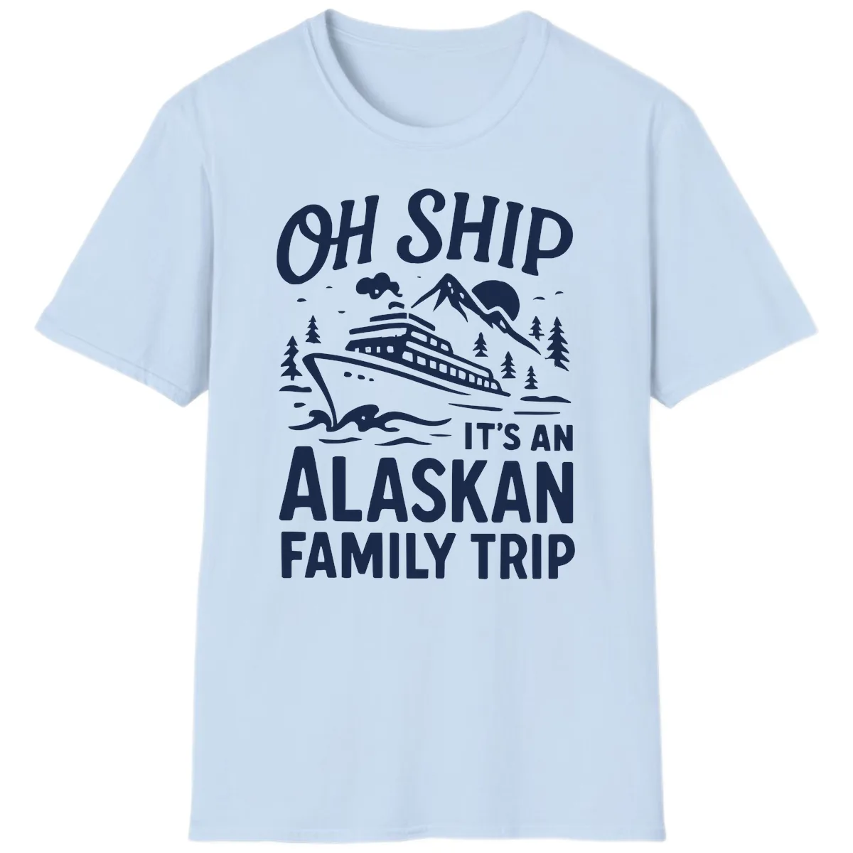 Oh Ship It's An Alaskan Family Trip T-Shirt in Light Blue