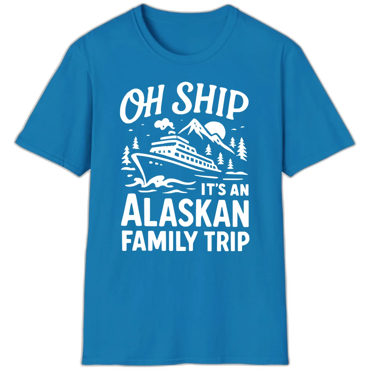 Oh Ship It's An Alaskan Family Trip T-Shirt in Sapphire