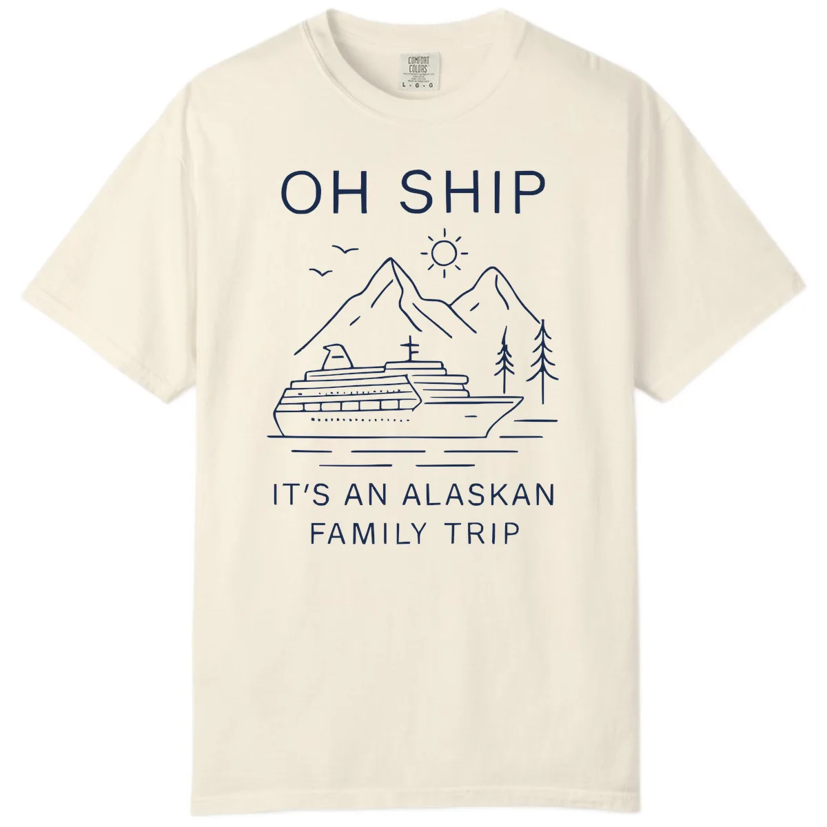 Oh Ship It's An Alaskan Family Trip Comfort Color in Ivory