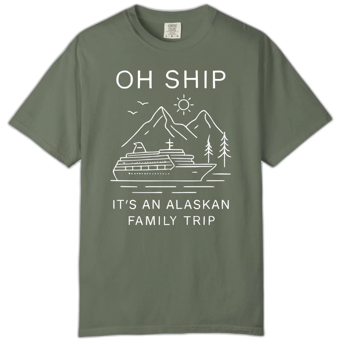 Oh Ship It's An Alaskan Family Trip Comfort Color in Moss