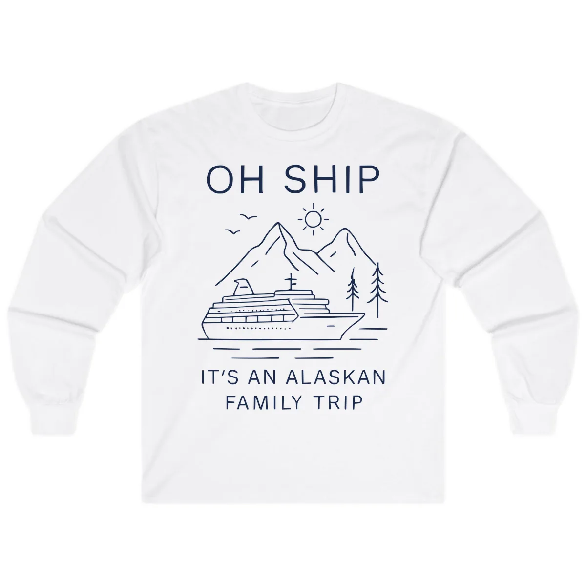 Oh Ship It's An Alaskan Family Trip Long Sleeve in White