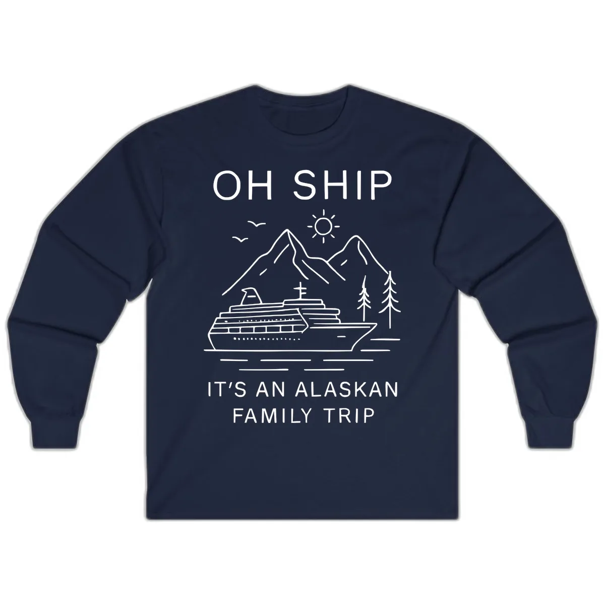 Oh Ship It's An Alaskan Family Trip Long Sleeve in Navy