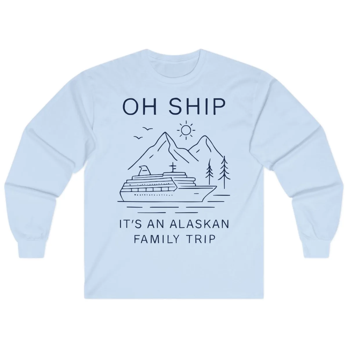 Oh Ship It's An Alaskan Family Trip Long Sleeve in Light Blue