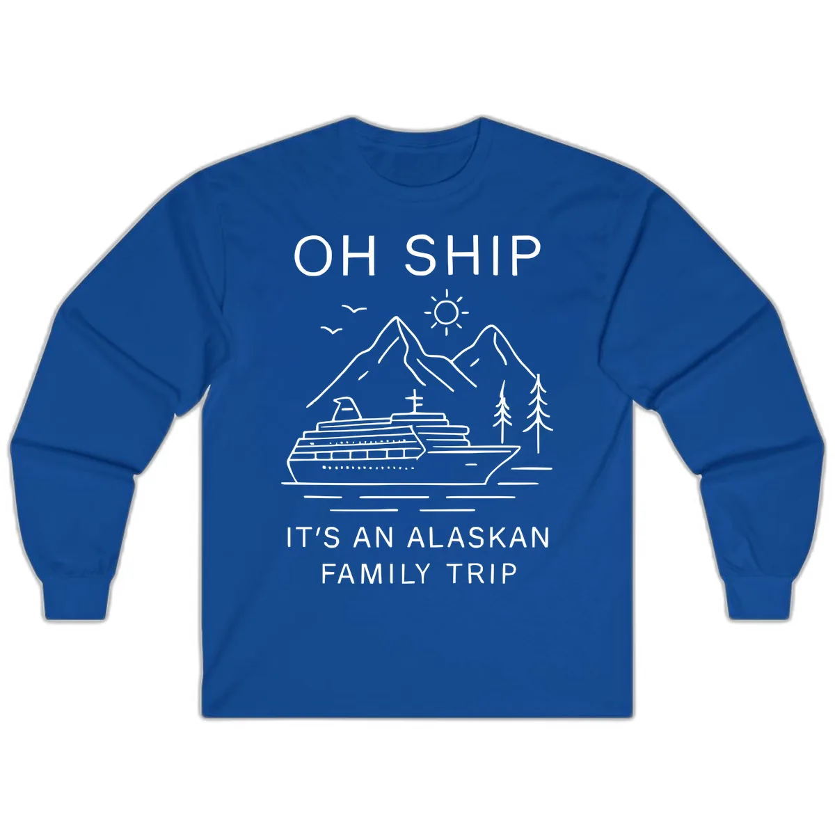 Oh Ship It's An Alaskan Family Trip Long Sleeve in Royal
