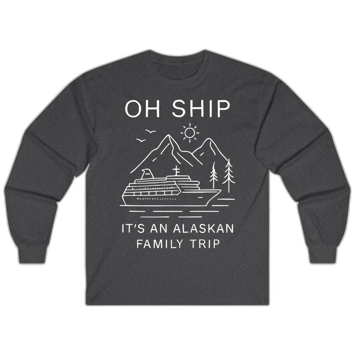 Oh Ship It's An Alaskan Family Trip Long Sleeve in Dark Heather