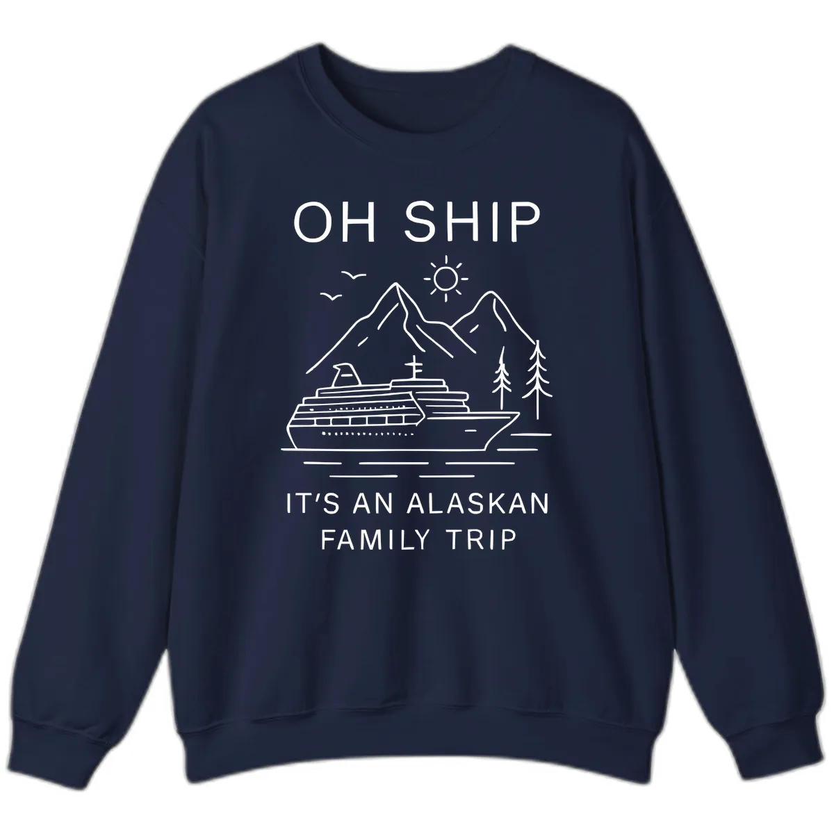 Oh Ship It's An Alaskan Family Trip Sweatshirt in Navy