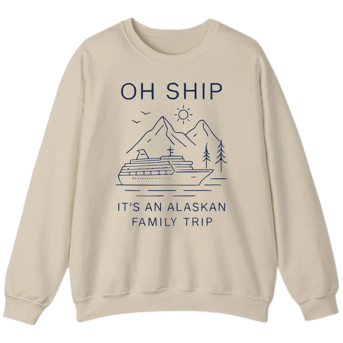 Oh Ship It's An Alaskan Family Trip Sweatshirt in Sand