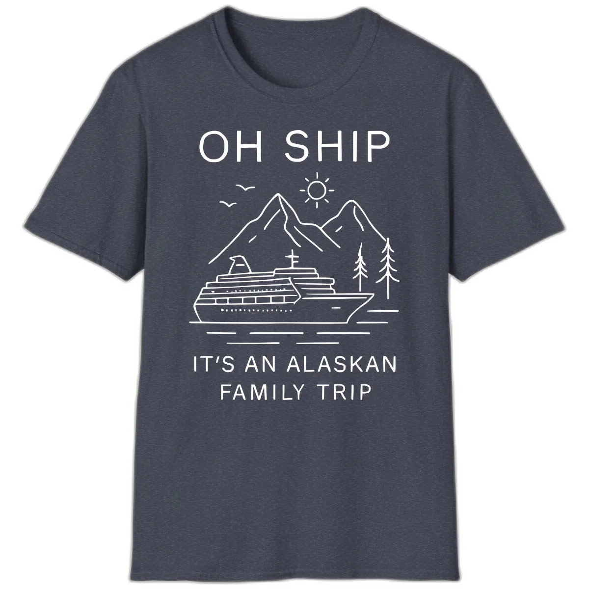 Oh Ship It's An Alaskan Family Trip T-Shirt in Heather Navy