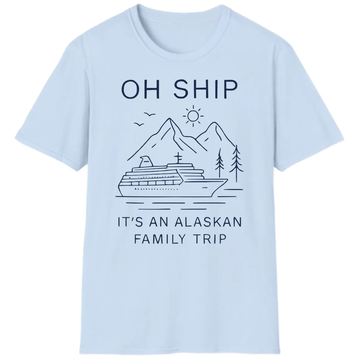 Oh Ship It's An Alaskan Family Trip T-Shirt in Light Blue