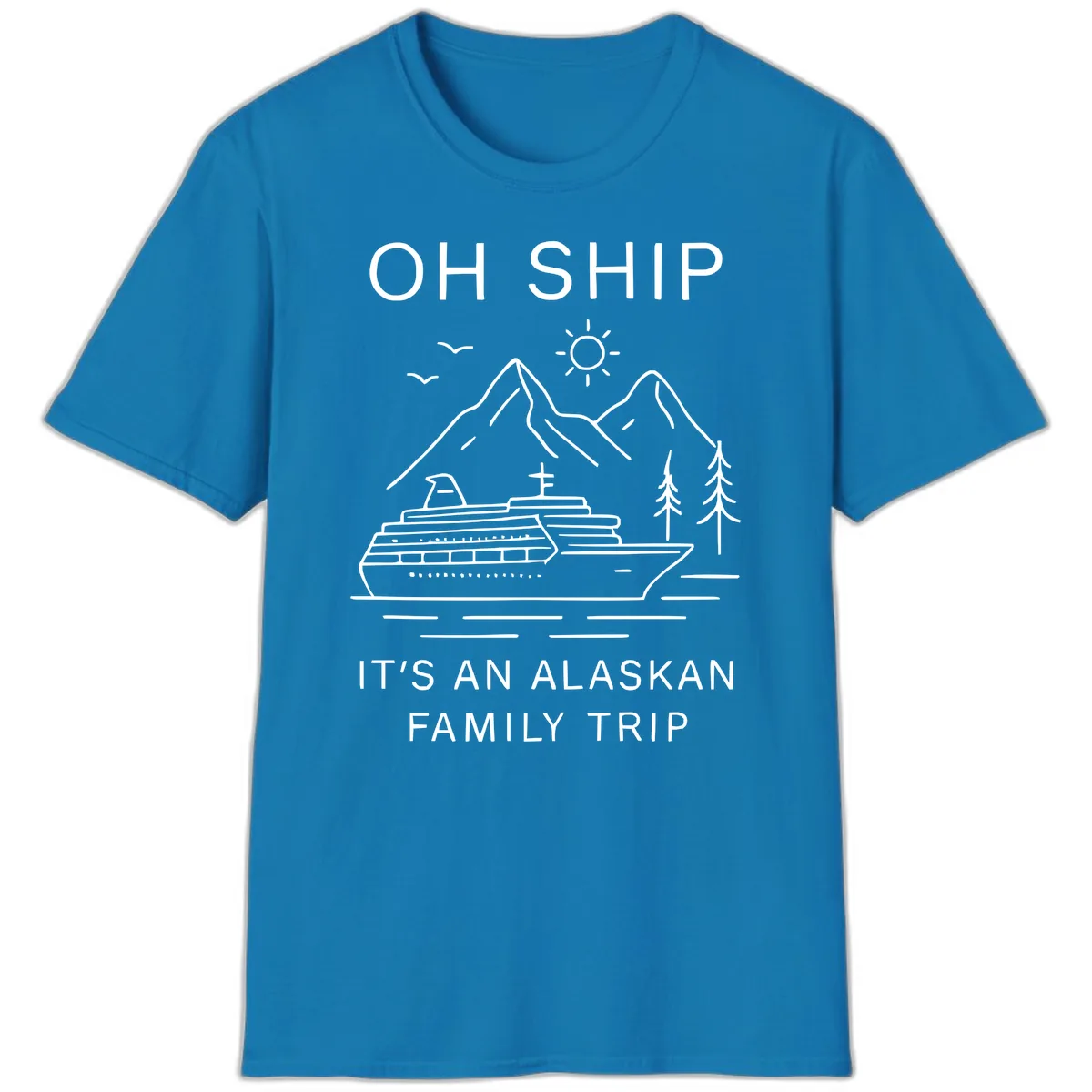Oh Ship It's An Alaskan Family Trip T-Shirt in Sapphire