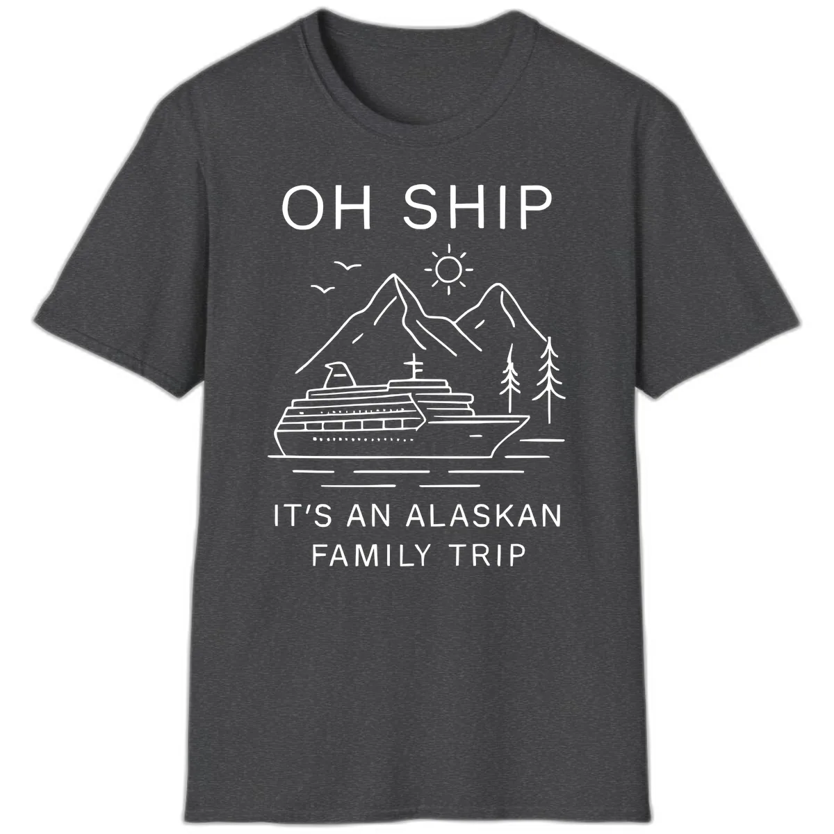 Oh Ship It's An Alaskan Family Trip T-Shirt in Dark Heather