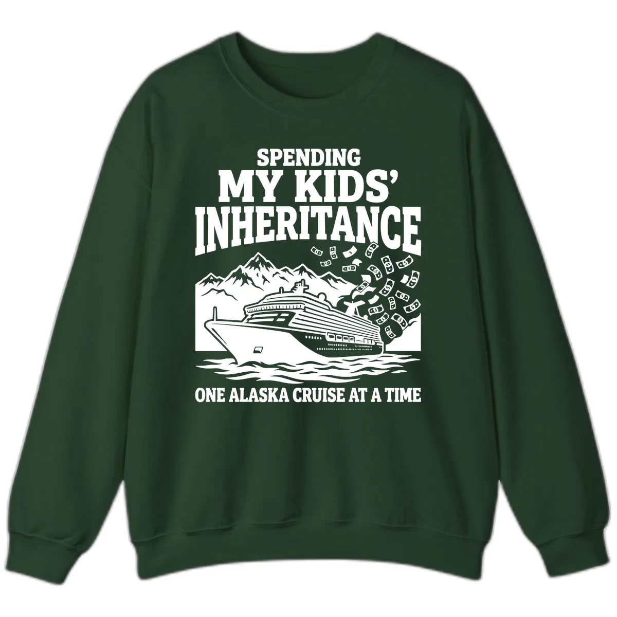 Spending My Kids' Inheritance Alaska Cruise Sweatshirt in Forest Green