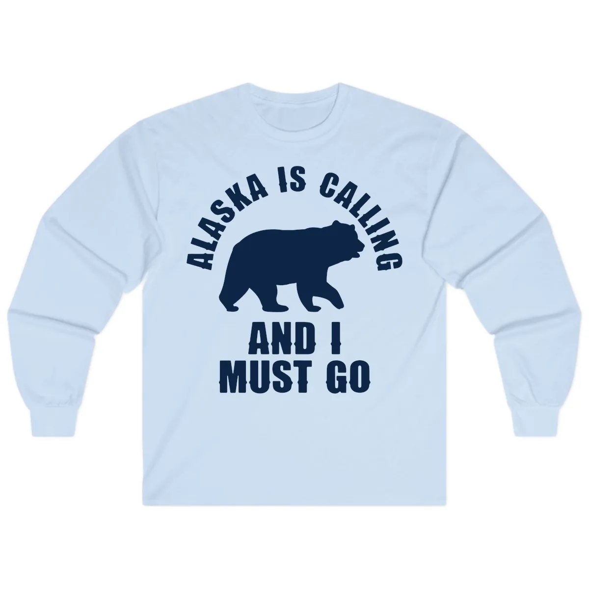 Alaska Is Calling And I Must Go Long Sleeve in Light Blue