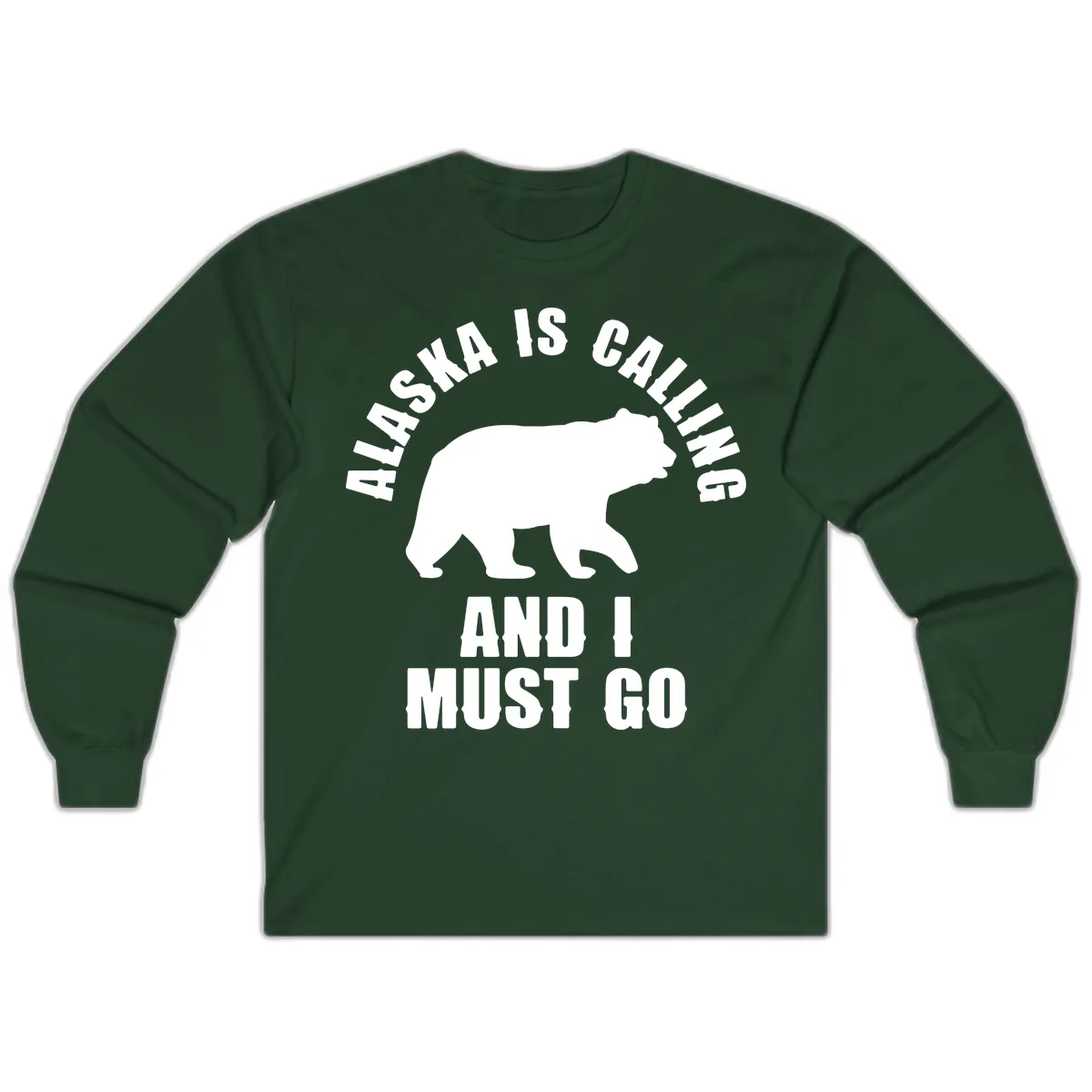 Alaska Is Calling And I Must Go Long Sleeve in Forest Green