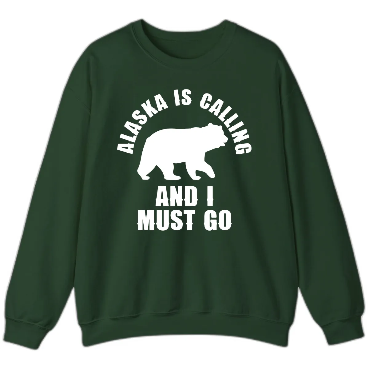 Alaska Is Calling And I Must Go Sweatshirt in Forest Green