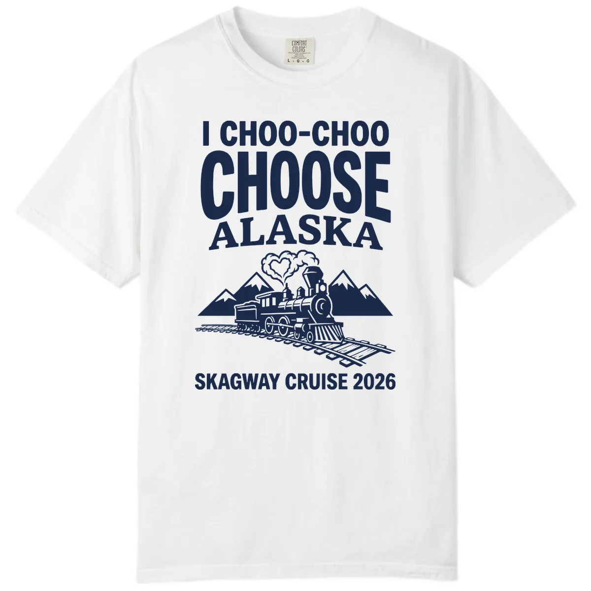 I Choo-Choo Choose Alaska Skagway Cruise Comfort Color in White