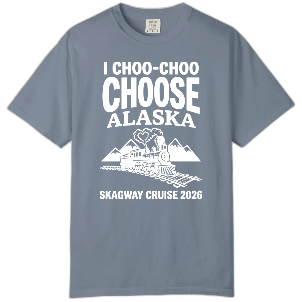 I Choo-Choo Choose Alaska Skagway Cruise Comfort Color in Blue Jean