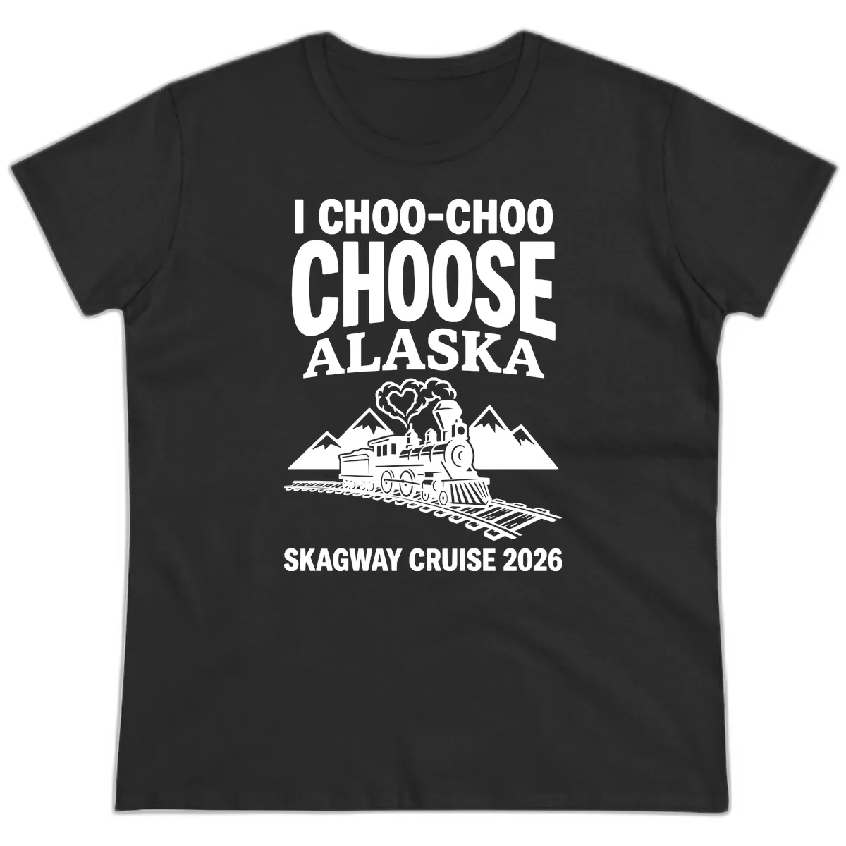 I Choo-Choo Choose Alaska Skagway Cruise Ladies Tee in Black