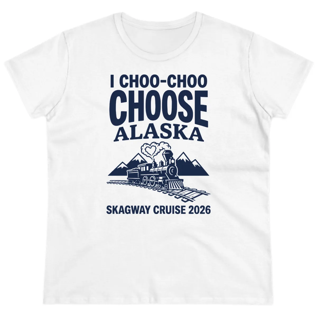 I Choo-Choo Choose Alaska Skagway Cruise Ladies Tee in White
