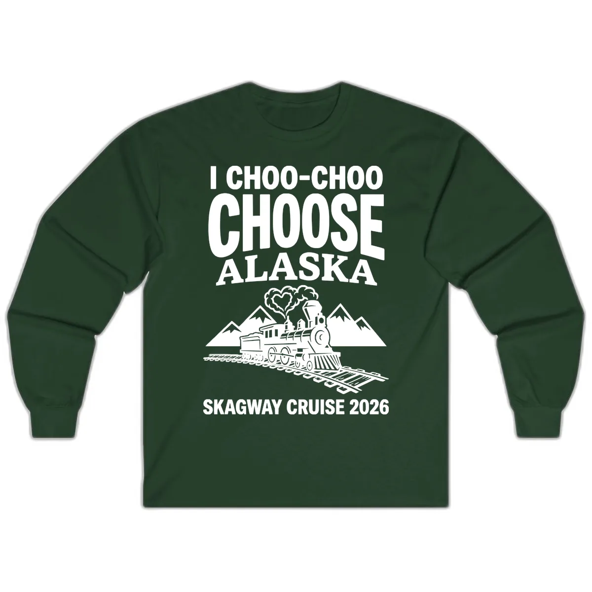 I Choo-Choo Choose Alaska Skagway Cruise Long Sleeve in Forest Green