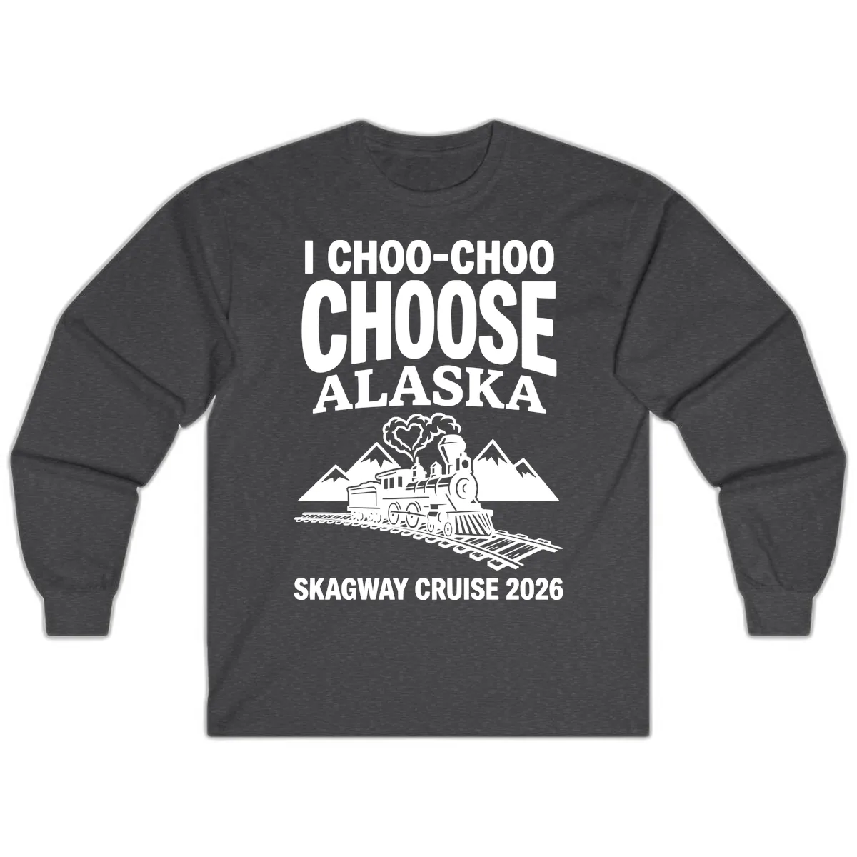 I Choo-Choo Choose Alaska Skagway Cruise Long Sleeve in Dark Heather