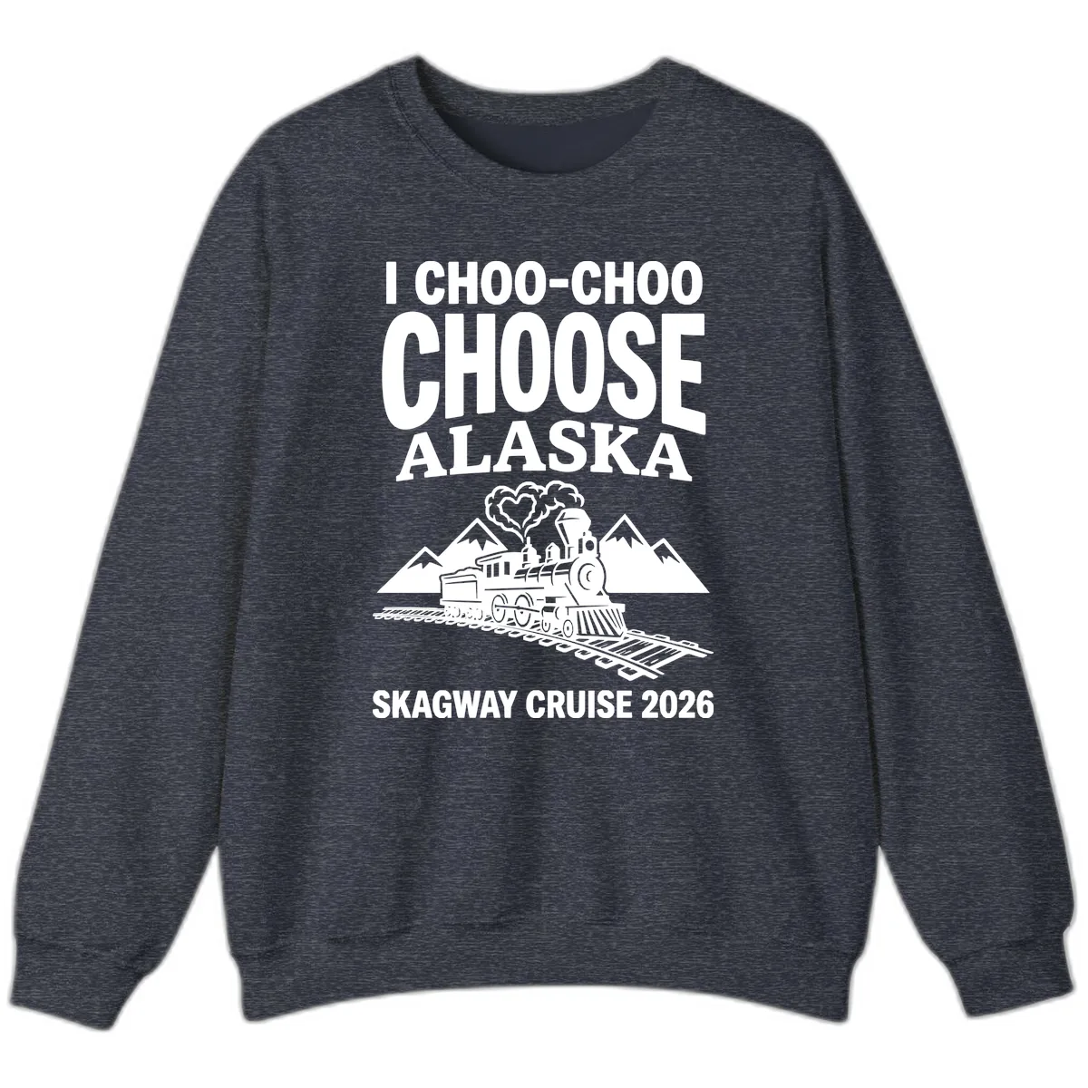 I Choo-Choo Choose Alaska Skagway Cruise Sweatshirt in Heather Sport Dark Navy