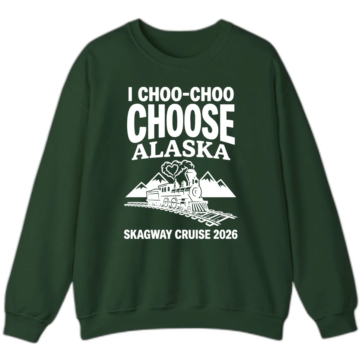 I Choo-Choo Choose Alaska Skagway Cruise Sweatshirt in Forest Green