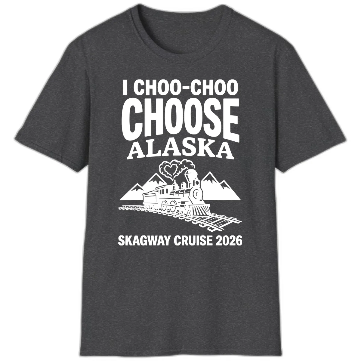 I Choo-Choo Choose Alaska Skagway Cruise T-Shirt in Dark Heather