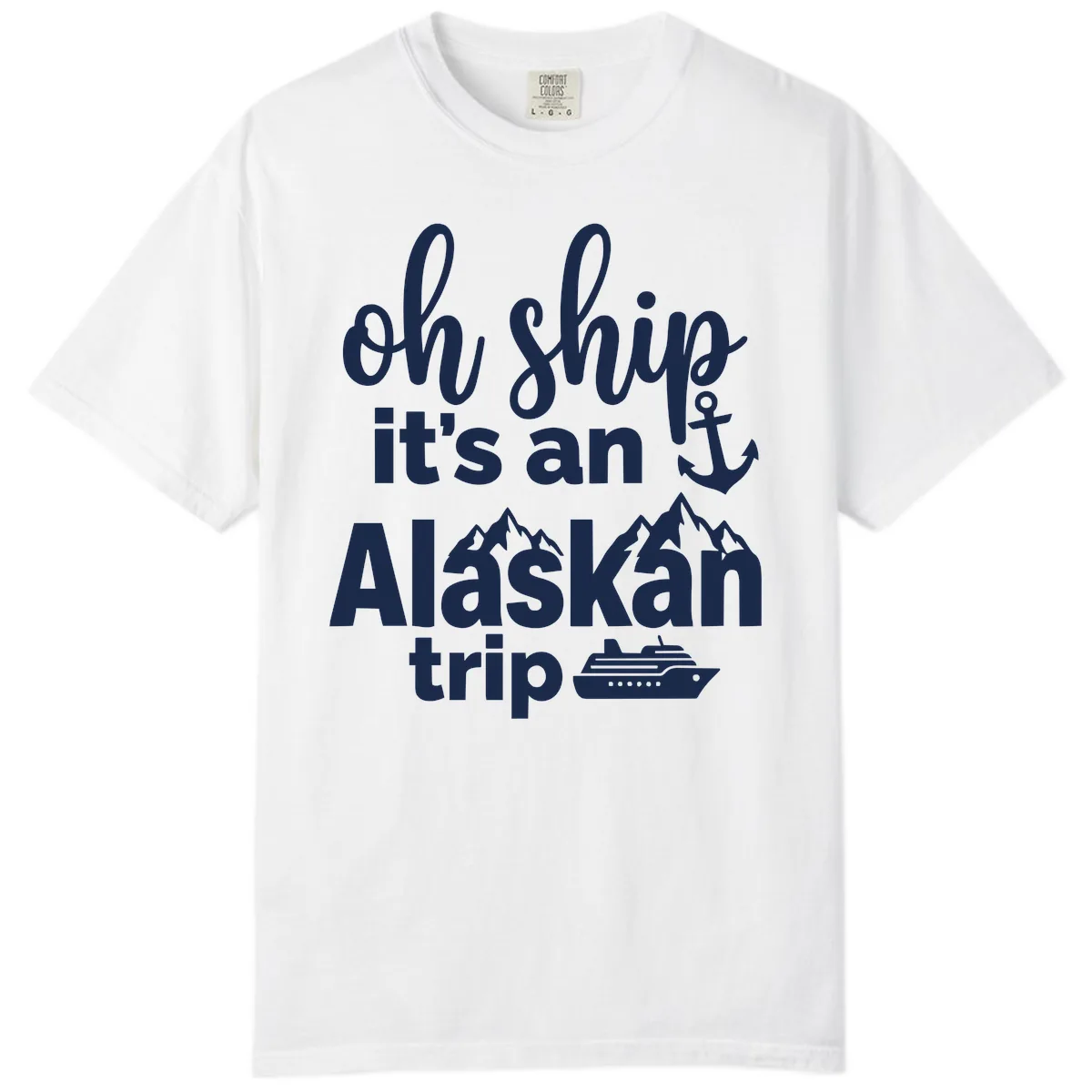 Oh Ship It's An Alaskan Trip Comfort Color in White