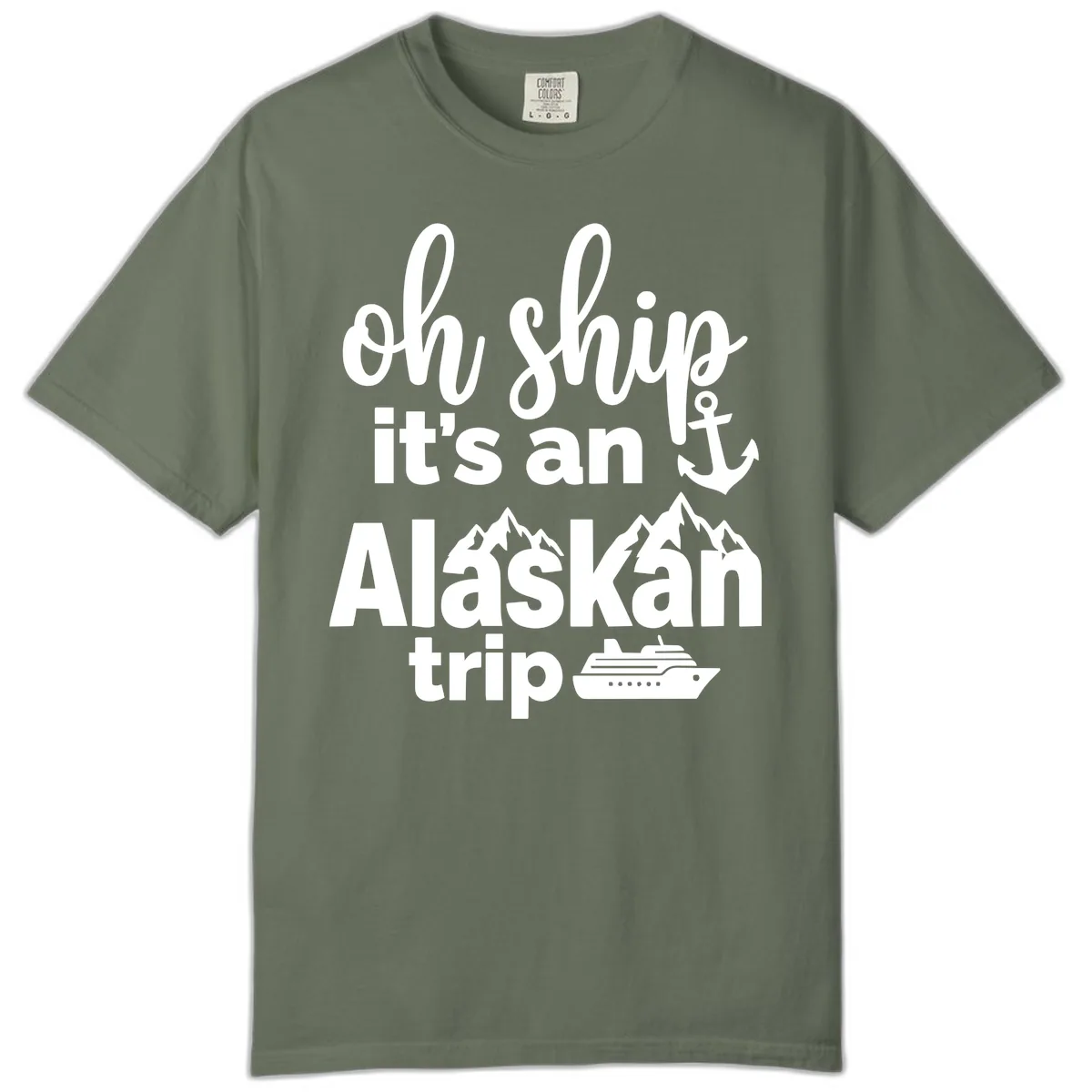 Oh Ship It's An Alaskan Trip Comfort Color in Moss
