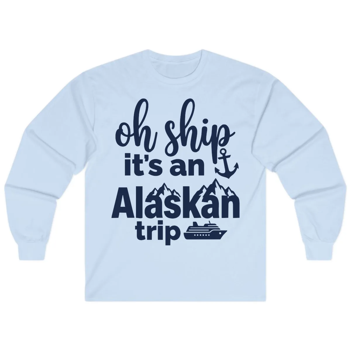 Oh Ship It's An Alaskan Trip Long Sleeve in Light Blue
