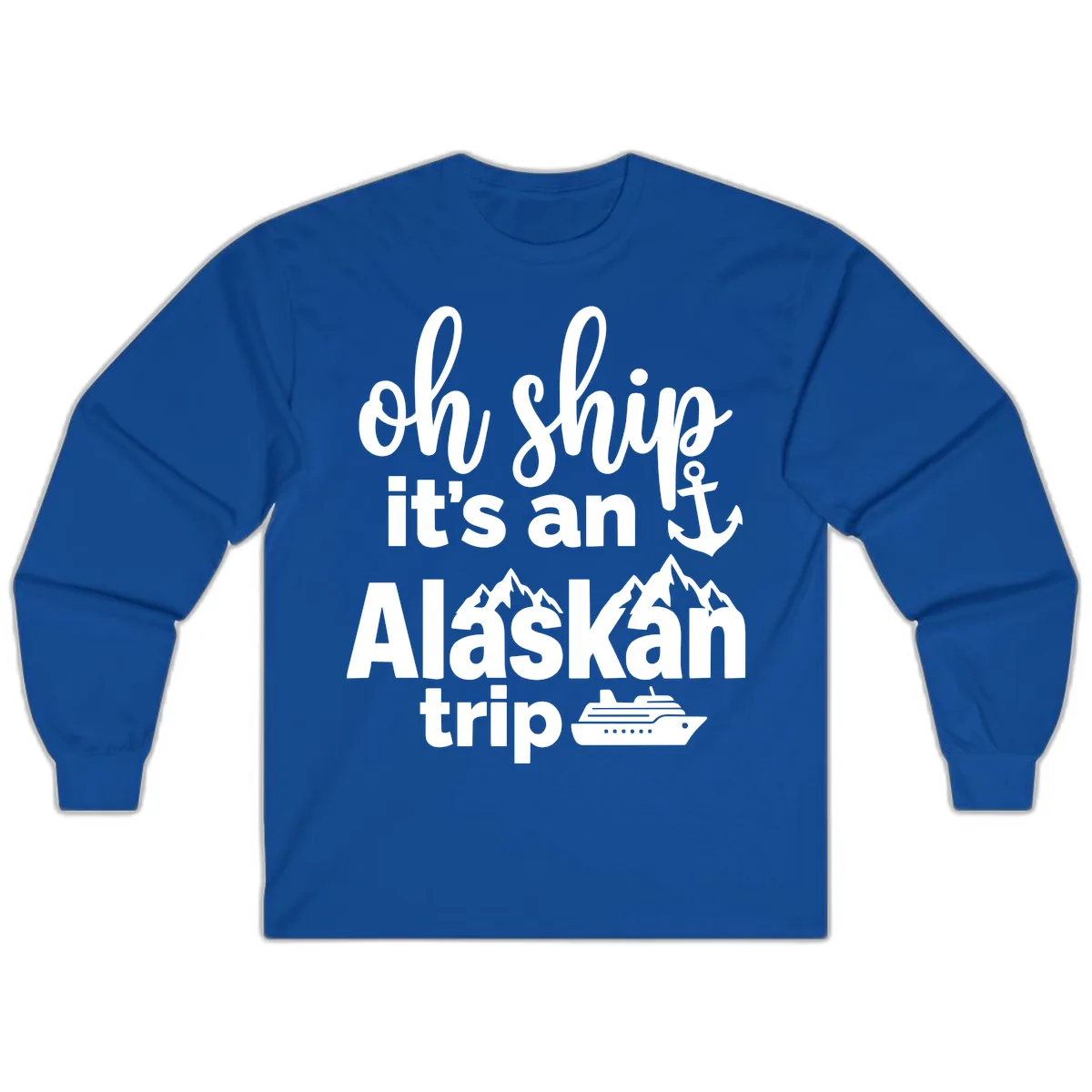 Oh Ship It's An Alaskan Trip Long Sleeve in Royal