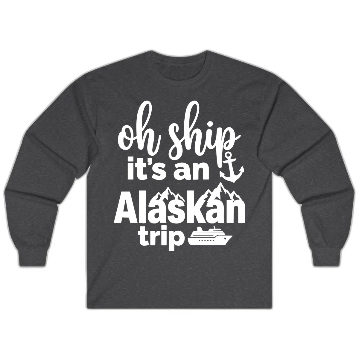 Oh Ship It's An Alaskan Trip Long Sleeve in Dark Heather