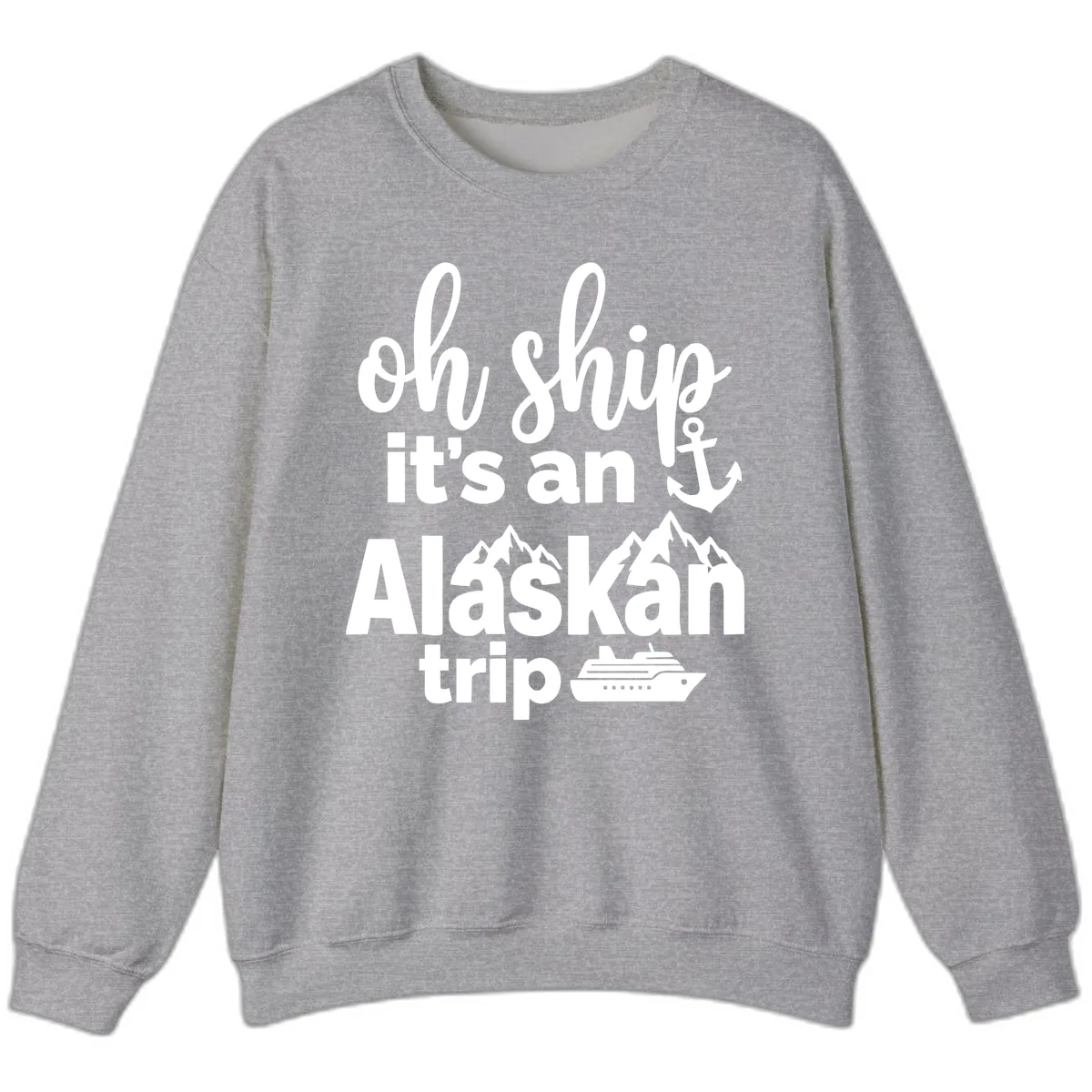 Oh Ship It's An Alaskan Trip Sweatshirt in Sport Grey