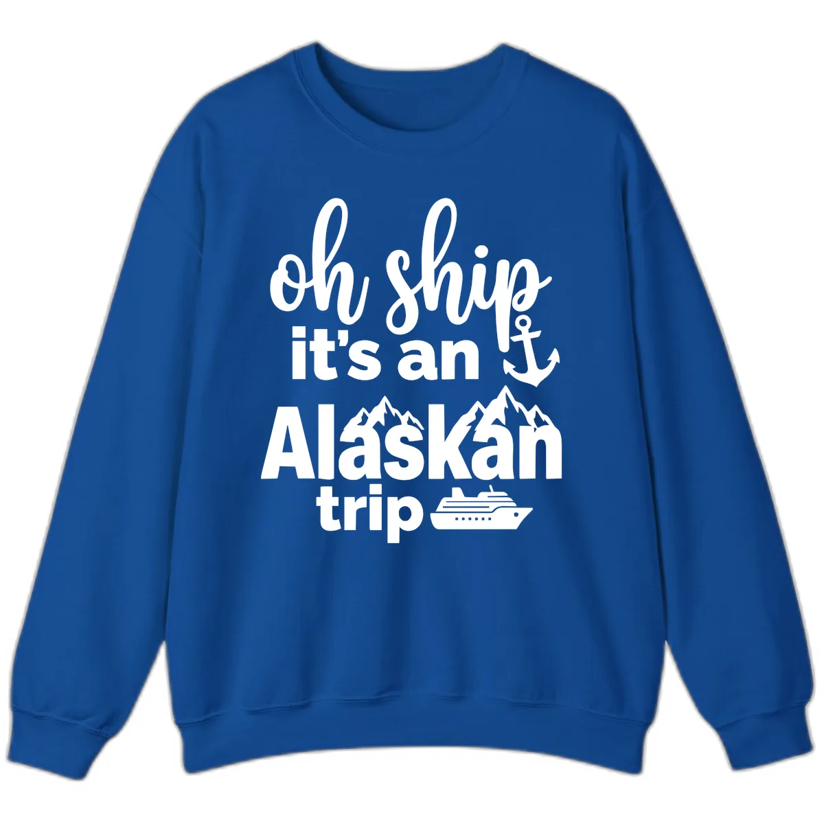 Oh Ship It's An Alaskan Trip Sweatshirt in Royal