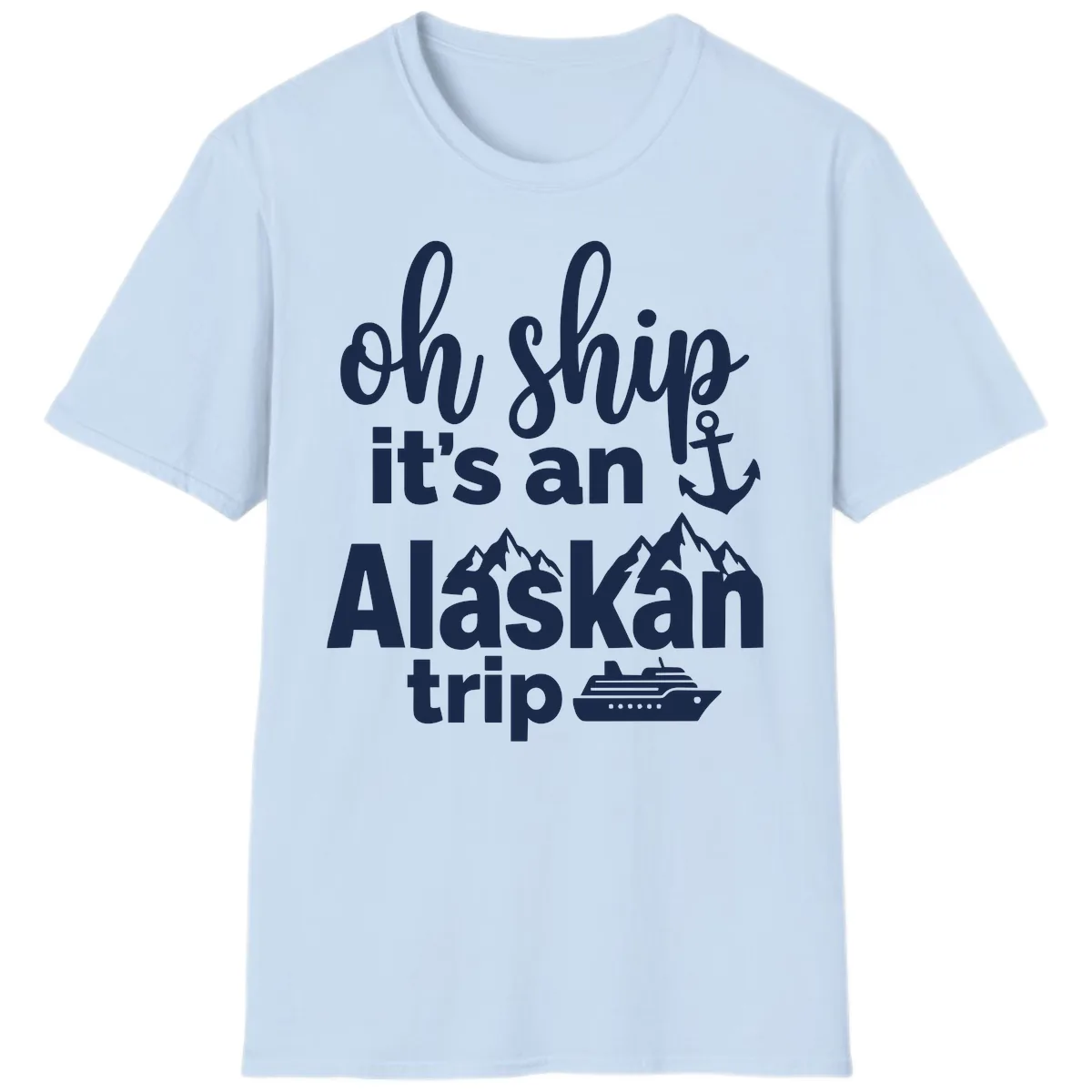 Oh Ship It's An Alaskan Trip T-Shirt in Light Blue
