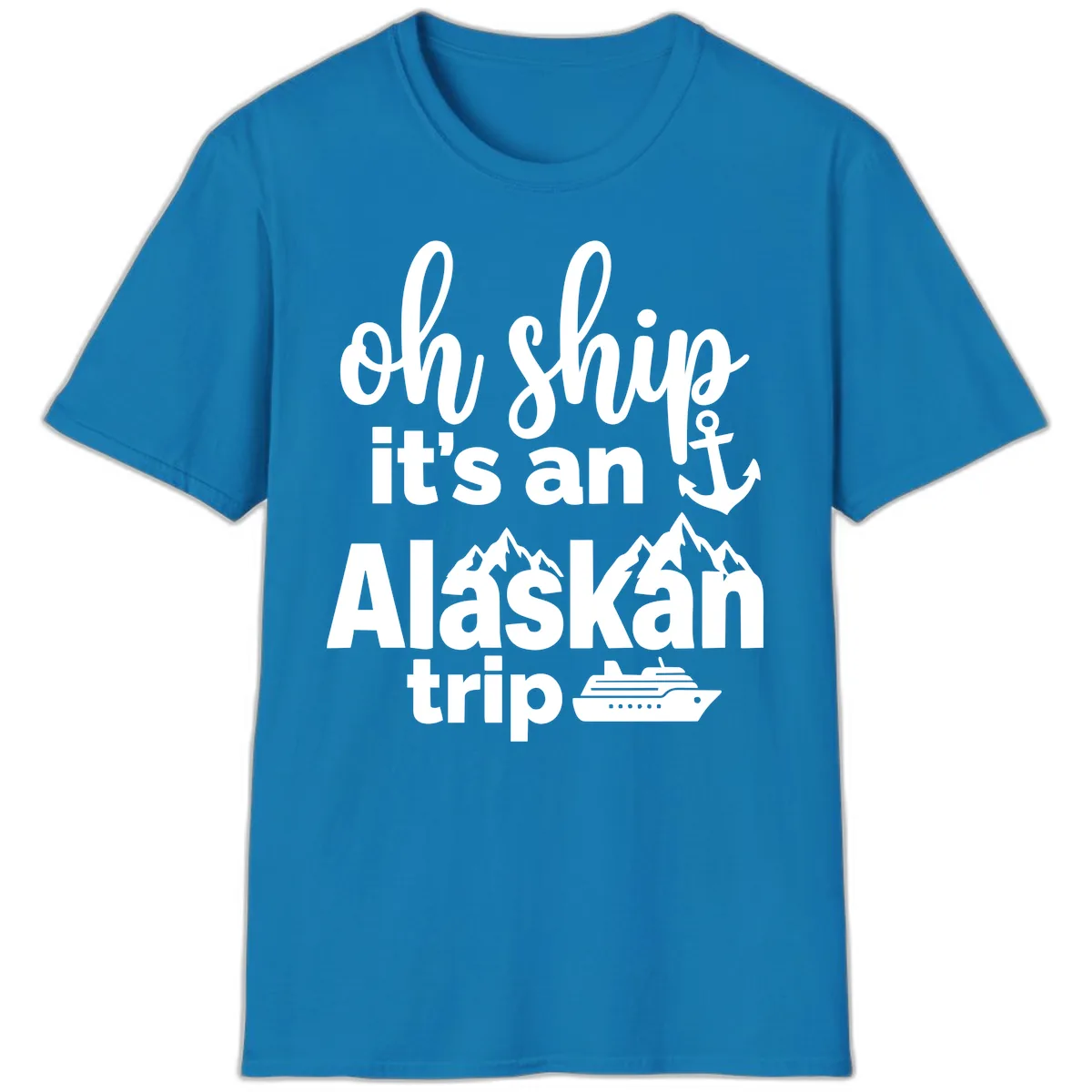 Oh Ship It's An Alaskan Trip T-Shirt in Sapphire