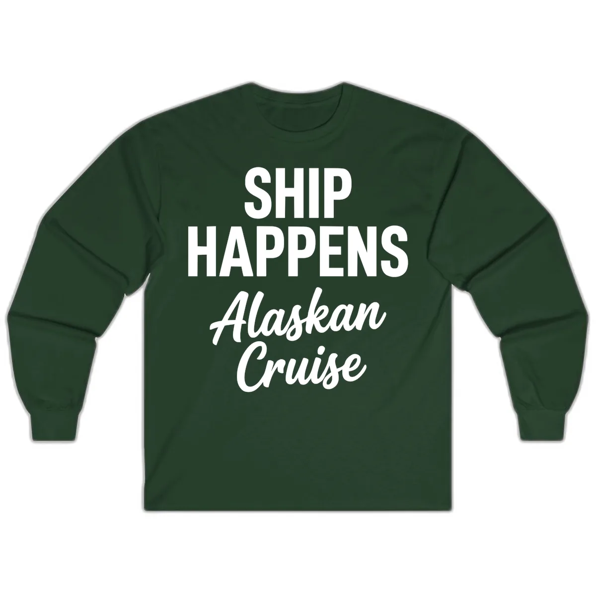 Ship Happens Alaskan Cruise Long Sleeve in Forest Green