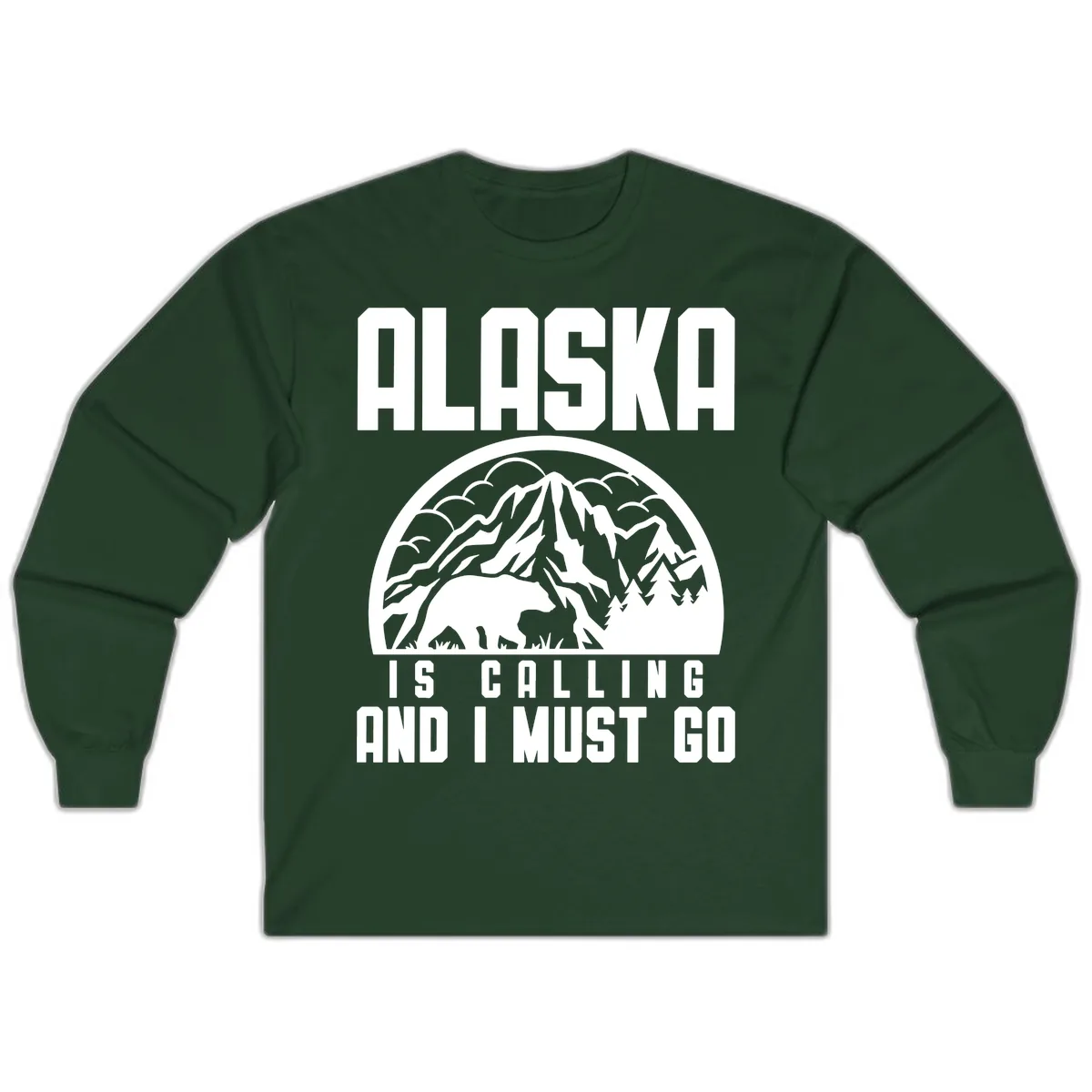Alaska Is Calling And I Must Go Long Sleeve in Forest Green