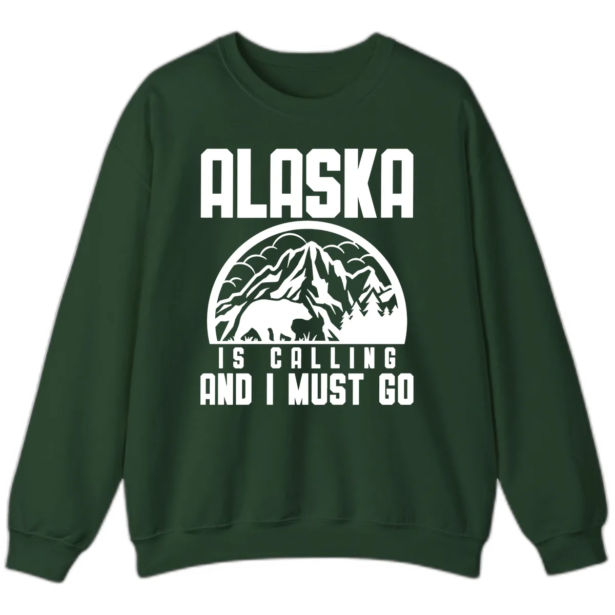 Alaska Is Calling And I Must Go Sweatshirt in Forest Green