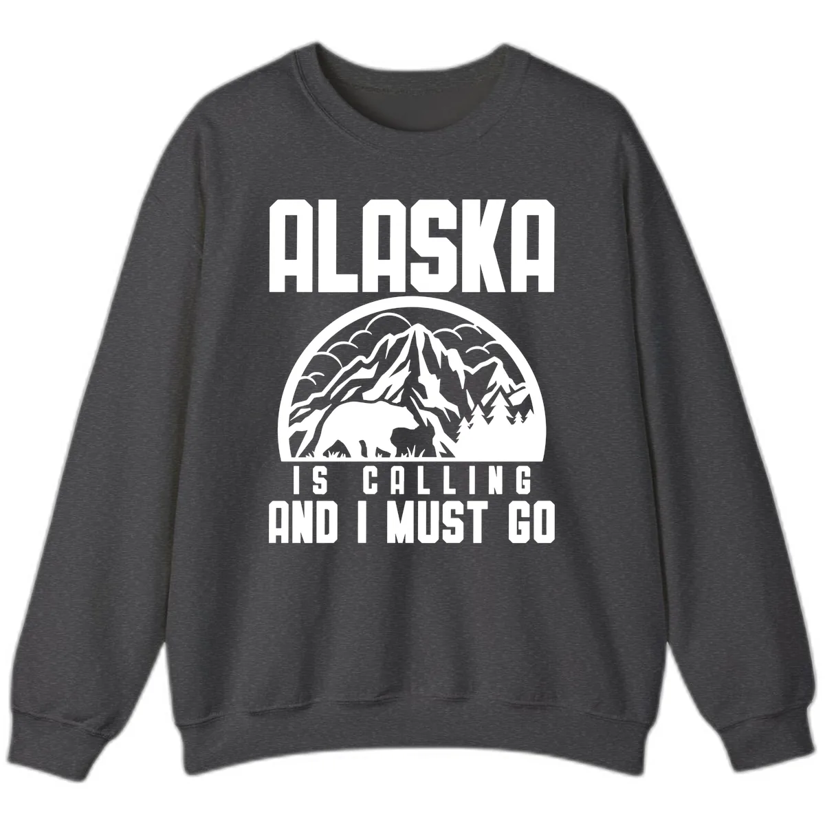 Alaska Is Calling And I Must Go Sweatshirt in Dark Heather