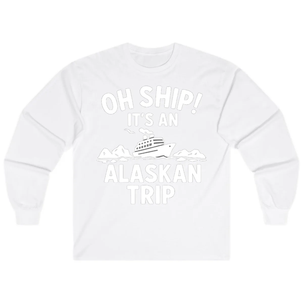 Oh Ship It's An Alaskan Trip Long Sleeve in White
