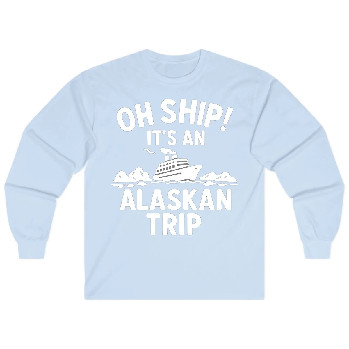 Oh Ship It's An Alaskan Trip Long Sleeve in Light Blue