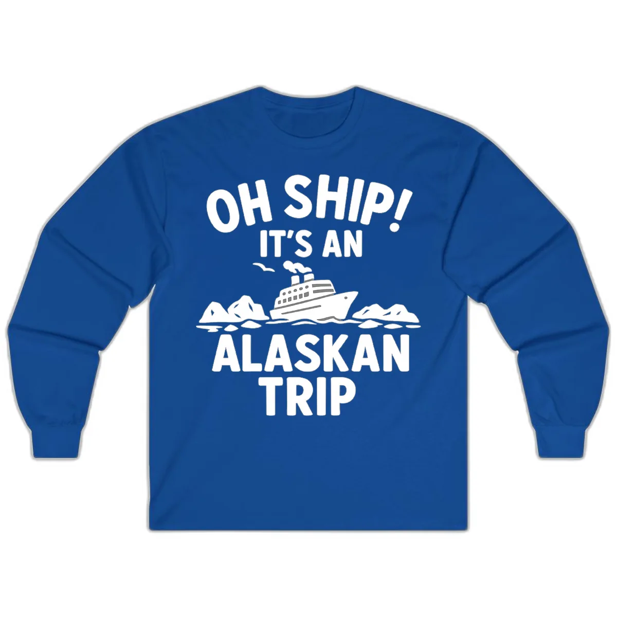 Oh Ship It's An Alaskan Trip Long Sleeve in Royal