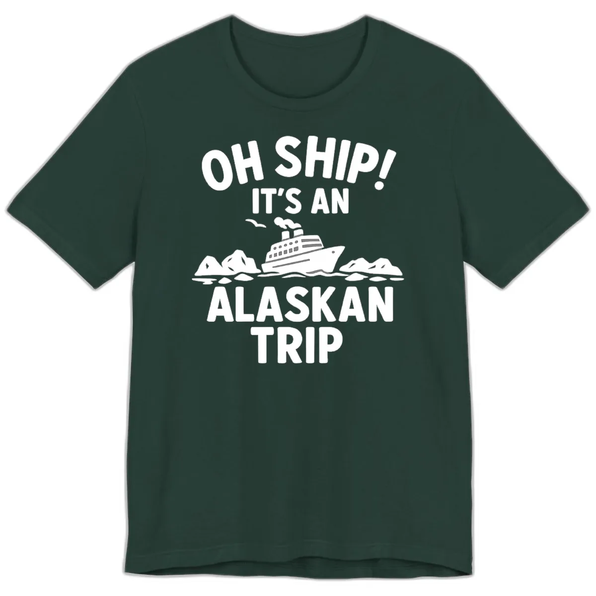 Oh Ship It's An Alaskan Trip Premium T-Shirt in Forest