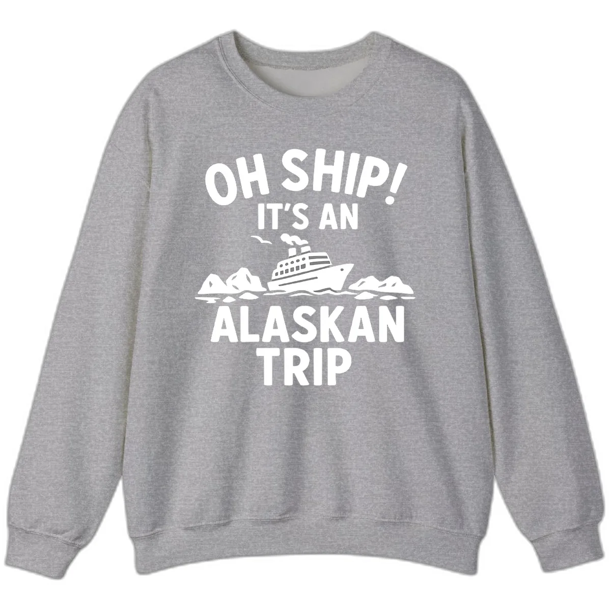 Oh Ship It's An Alaskan Trip Sweatshirt in Sport Grey