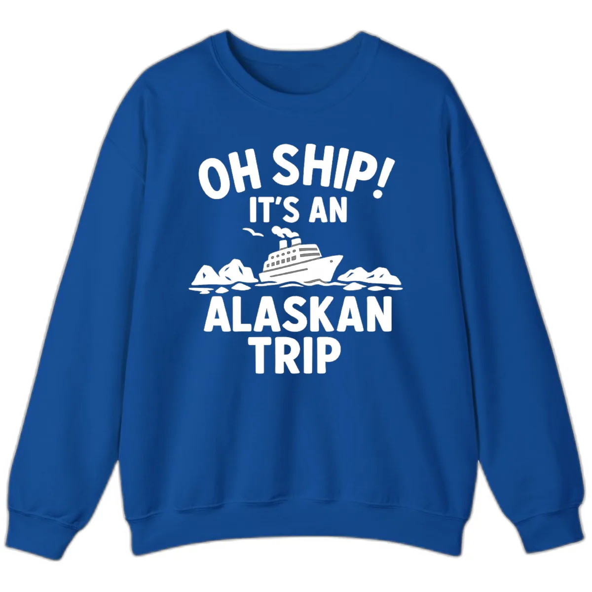 Oh Ship It's An Alaskan Trip Sweatshirt in Royal