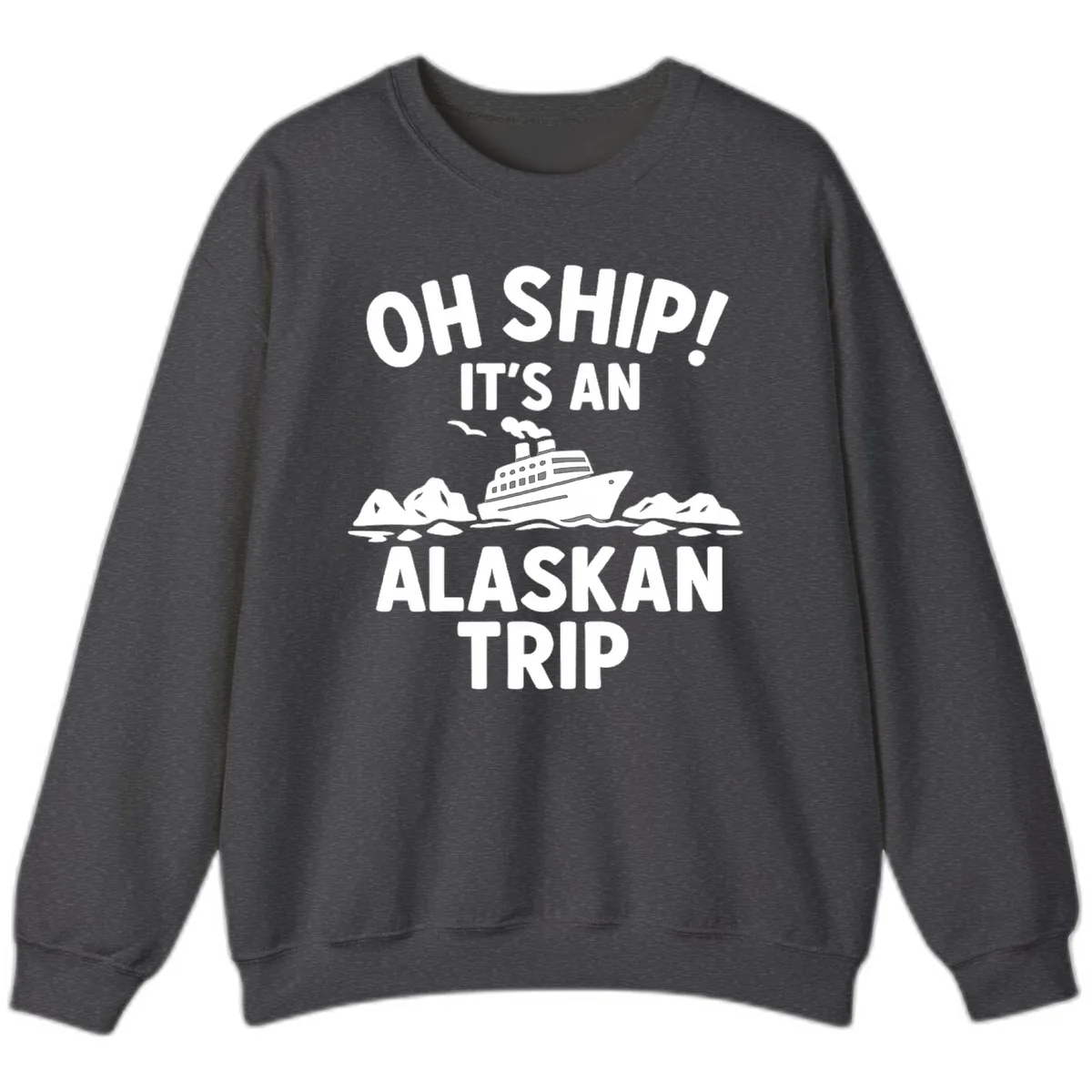 Oh Ship It's An Alaskan Trip Sweatshirt in Dark Heather