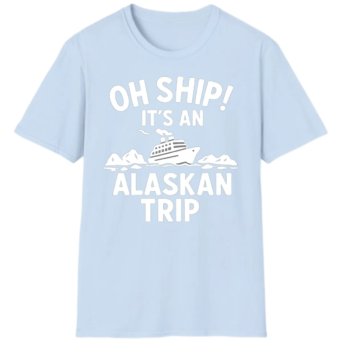 Oh Ship It's An Alaskan Trip T-Shirt in Light Blue