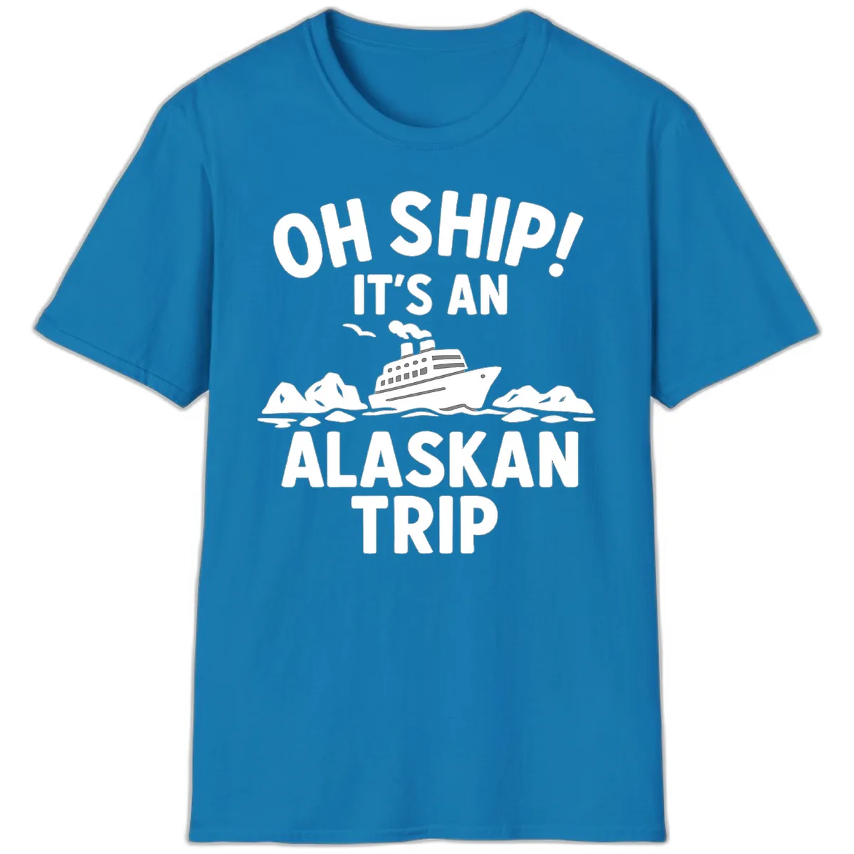 Oh Ship It's An Alaskan Trip T-Shirt in Sapphire